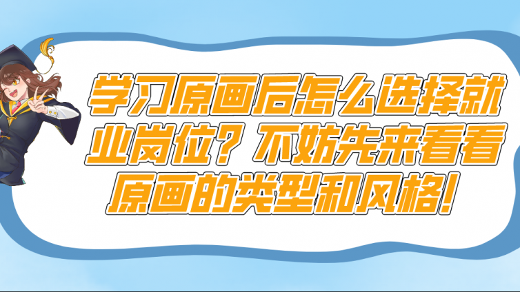 杰越教育：学习原画后​怎么选择就业岗位？​不妨先来看看原画的类型和风格！