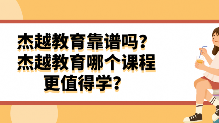 杰越教育靠谱吗？杰越教育哪个课程更值得学？