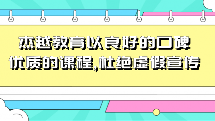 杰越教育以良好的口碑、优质的课程,杜绝虚假宣传！