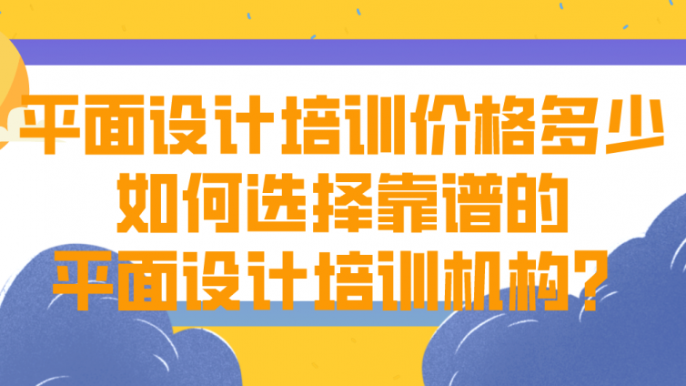 平面设计培训价格多少？如何选择靠谱的平面设计培训机构？